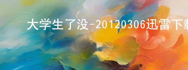 ﻿曾文琳的网络影视资源,﻿大学生了没-20120306迅雷下载_电影天堂
